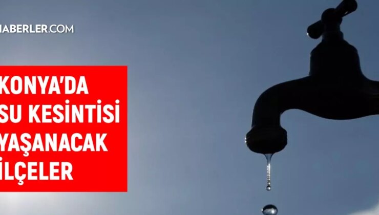 KOSKİ Konya su kesintisi! 9-10 Aralık Meram, Ereğli, Akşehir su kesintisi listesi